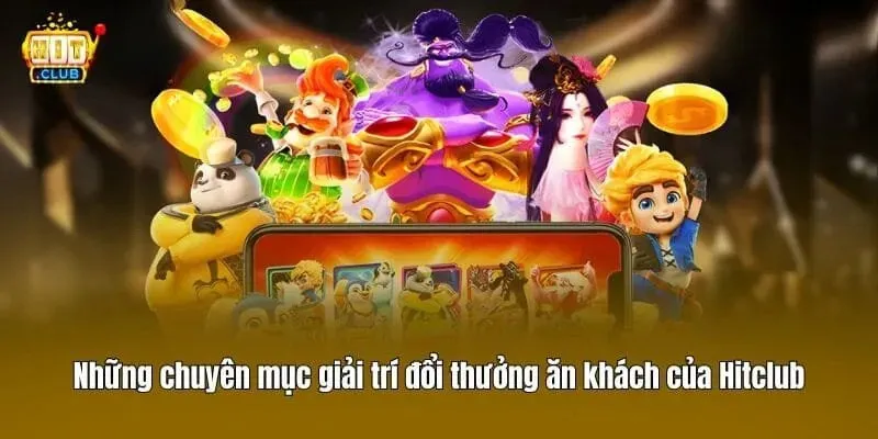 Hitclub 41 Những chuyên mục giải trí đổi thưởng ăn khách của Hitclub